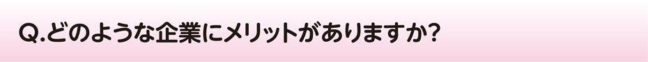 どのような企業にメリットがありますか？